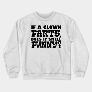 If A Clown Farts, Does It Smell Funny Crewneck Sweatshirt